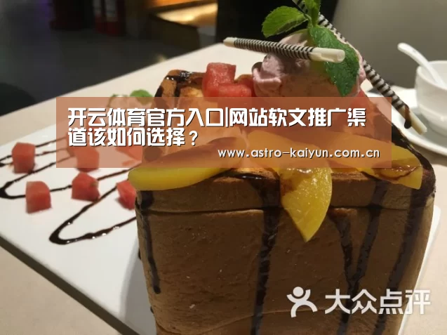 开云体育官方入口|网站软文推广渠道该如何选择?(图1) 开云赛事资讯