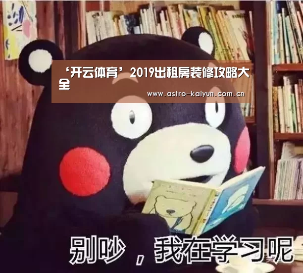 ‘开云体育’2019出租房装修攻略大全(图2) 开云赛事资讯